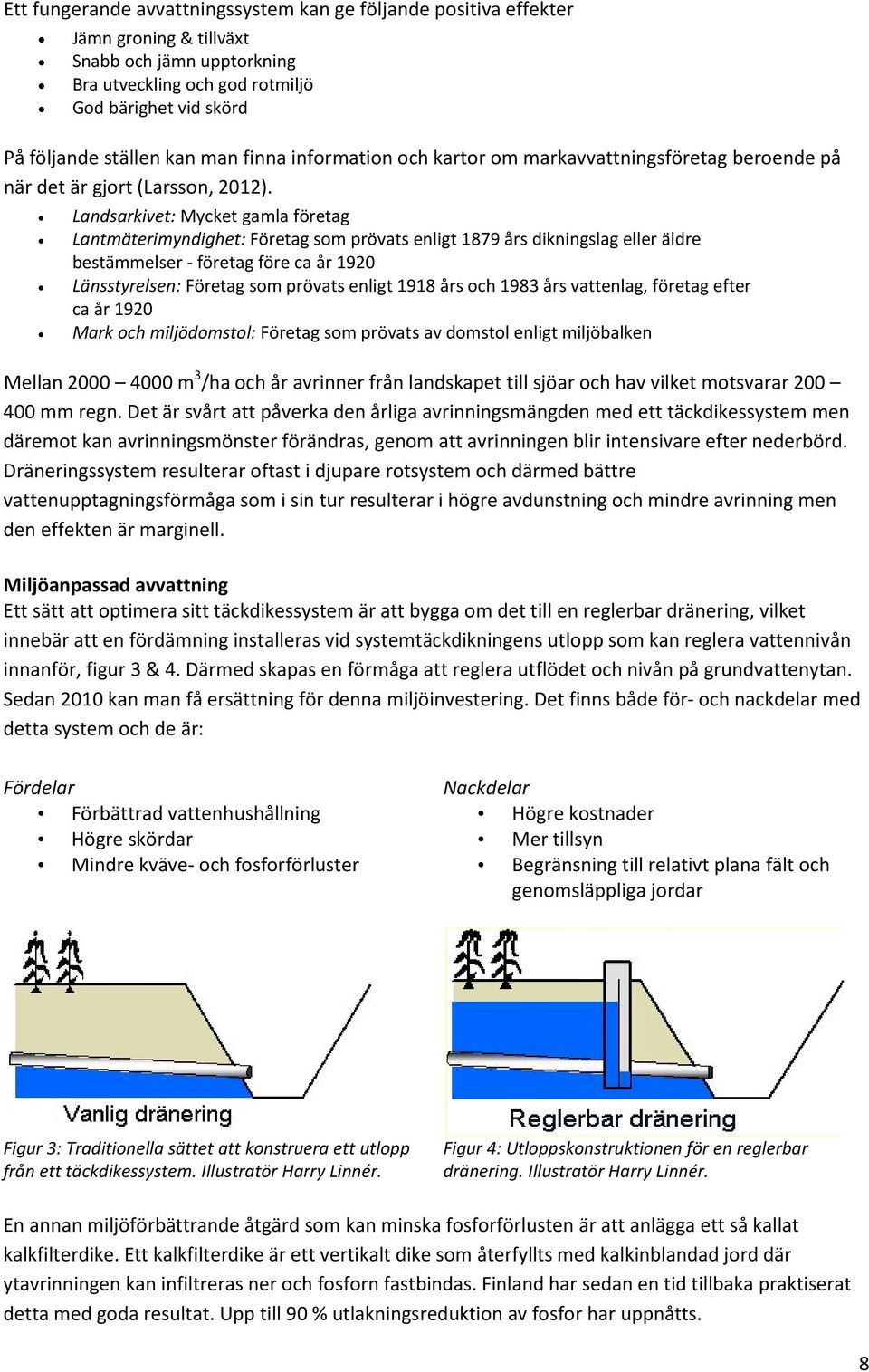 Landsarkivet: Mycket gamla företag Lantmäterimyndighet: Företag som prövats enligt 1879 års dikningslag eller äldre bestämmelser - företag före ca år 1920 Länsstyrelsen: Företag som prövats enligt