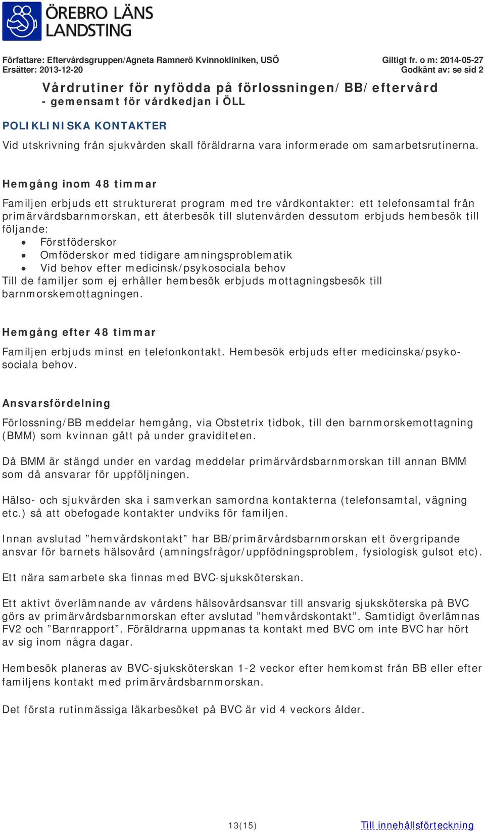 följande: Förstföderskor Omföderskor med tidigare amningsproblematik Vid behov efter medicinsk/psykosociala behov Till de familjer som ej erhåller hembesök erbjuds mottagningsbesök till