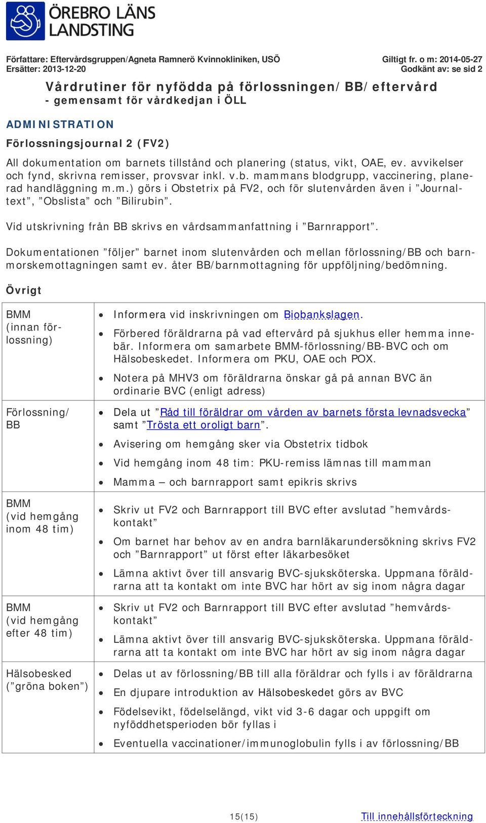 Dokumentationen följer barnet inom slutenvården och mellan förlossning/bb och barnmorskemottagningen samt ev. åter BB/barnmottagning för uppföljning/bedömning.