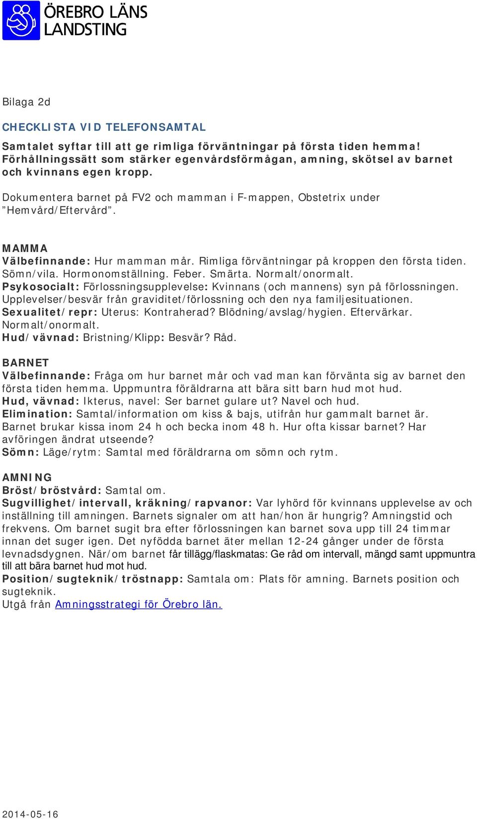 MAMMA Välbefinnande: Hur mamman mår. Rimliga förväntningar på kroppen den första tiden. Sömn/vila. Hormonomställning. Feber. Smärta. Normalt/onormalt.