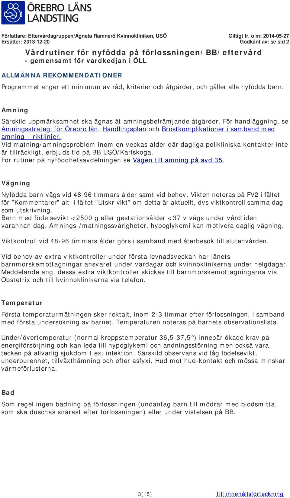 Vid matning/amningsproblem inom en veckas ålder där dagliga polikliniska kontakter inte är tillräckligt, erbjuds tid på BB USÖ/Karlskoga.