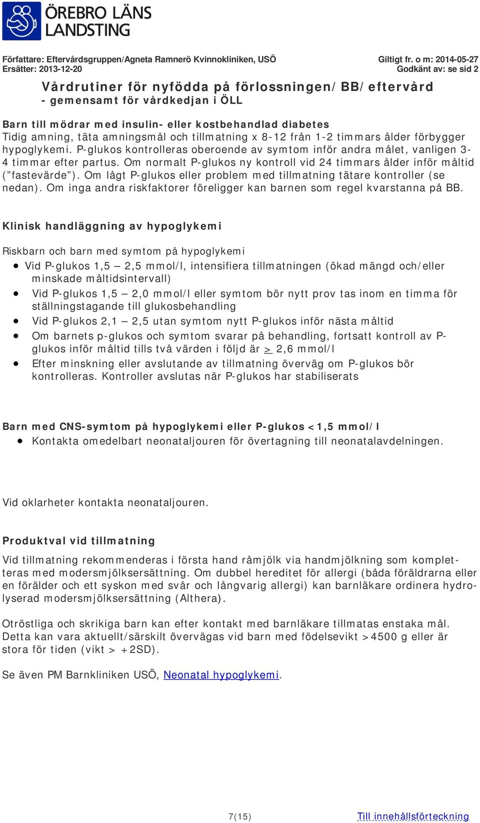 Om lågt P-glukos eller problem med tillmatning tätare kontroller (se nedan). Om inga andra riskfaktorer föreligger kan barnen som regel kvarstanna på BB.