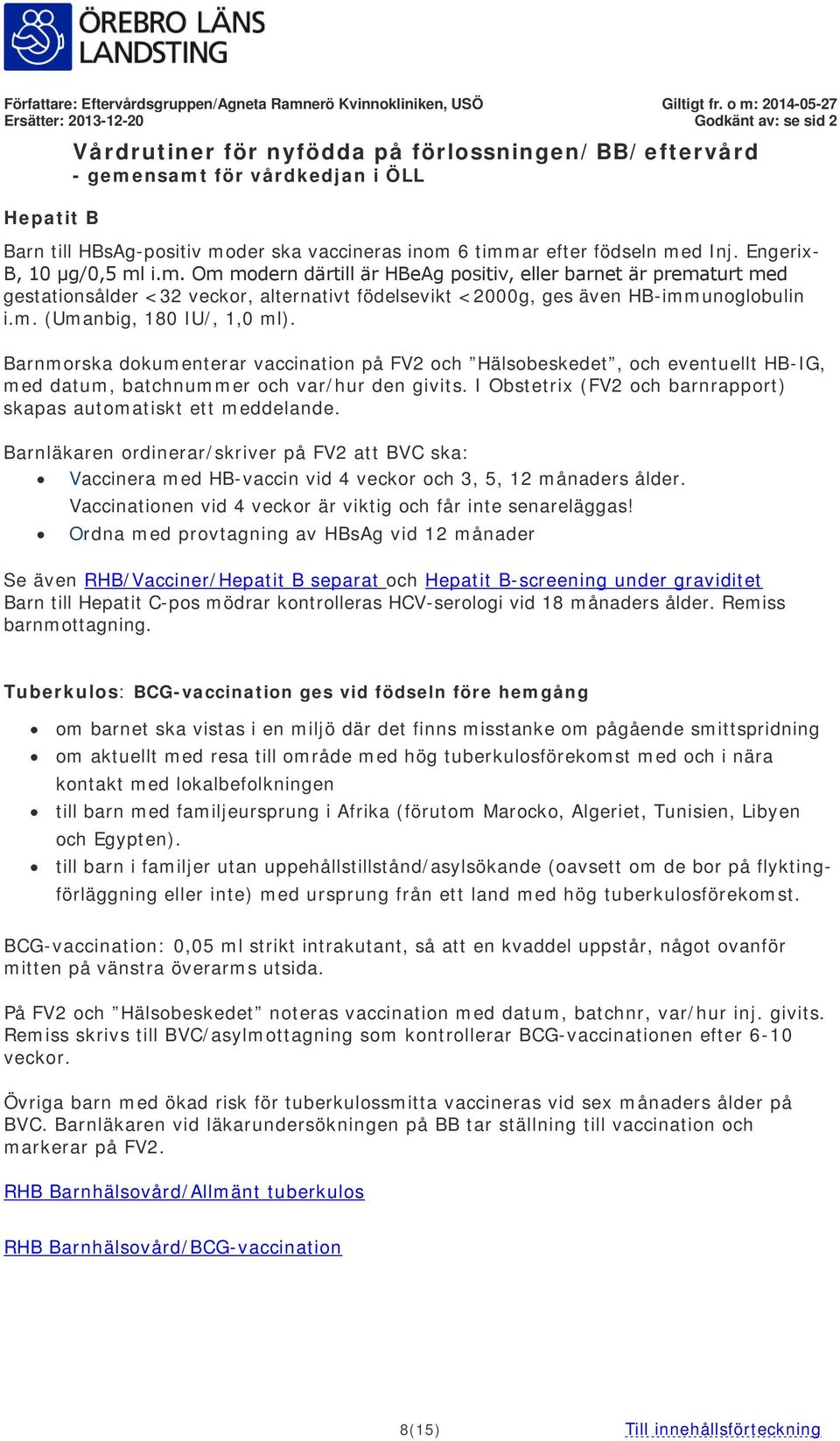 I Obstetrix (FV2 och barnrapport) skapas automatiskt ett meddelande. Barnläkaren ordinerar/skriver på FV2 att BVC ska: Vaccinera med HB-vaccin vid 4 veckor och 3, 5, 12 månaders ålder.