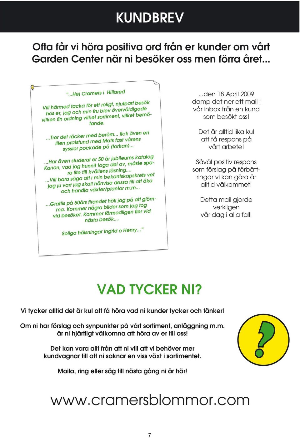 .. fick även en liten pratstund med Mats fast vårens sysslor pockade på (torkan)......har även studerat er 50 år jubileums katalog Kanon, vad jag hunnit taga del av, måste spara lite till kvällens läsning.