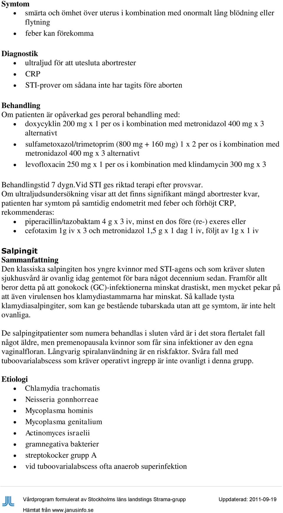 os i kombination med metronidazol 400 mg x 3 alternativt levofloxacin 250 mg x 1 per os i kombination med klindamycin 300 mg x 3 stid 7 dygn.vid STI ges riktad terapi efter provsvar.