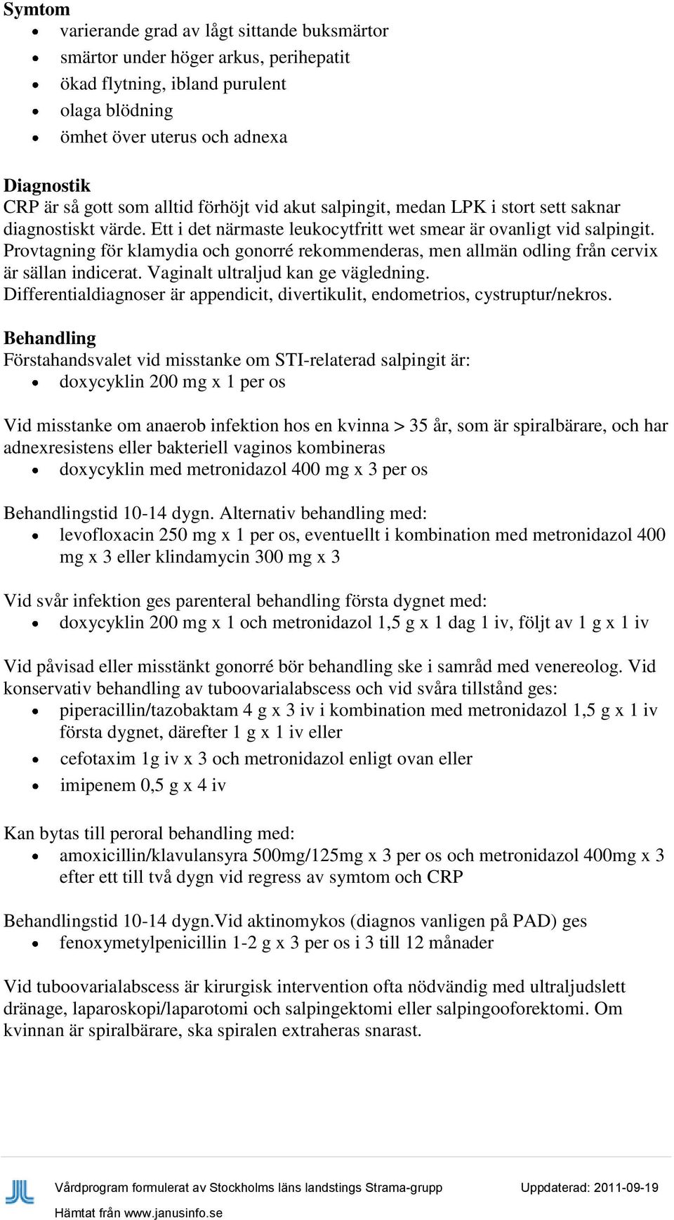 Provtagning för klamydia och gonorré rekommenderas, men allmän odling från cervix är sällan indicerat. Vaginalt ultraljud kan ge vägledning.