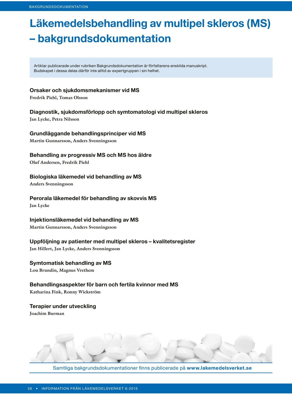 Orsaker och sjukdomsmekanismer vid MS Fredrik Piehl, Tomas Olsson Diagnostik, sjukdomsförlopp och symtomatologi vid multipel skleros Jan Lycke, Petra Nilsson Grundläggande behandlingsprinciper vid MS