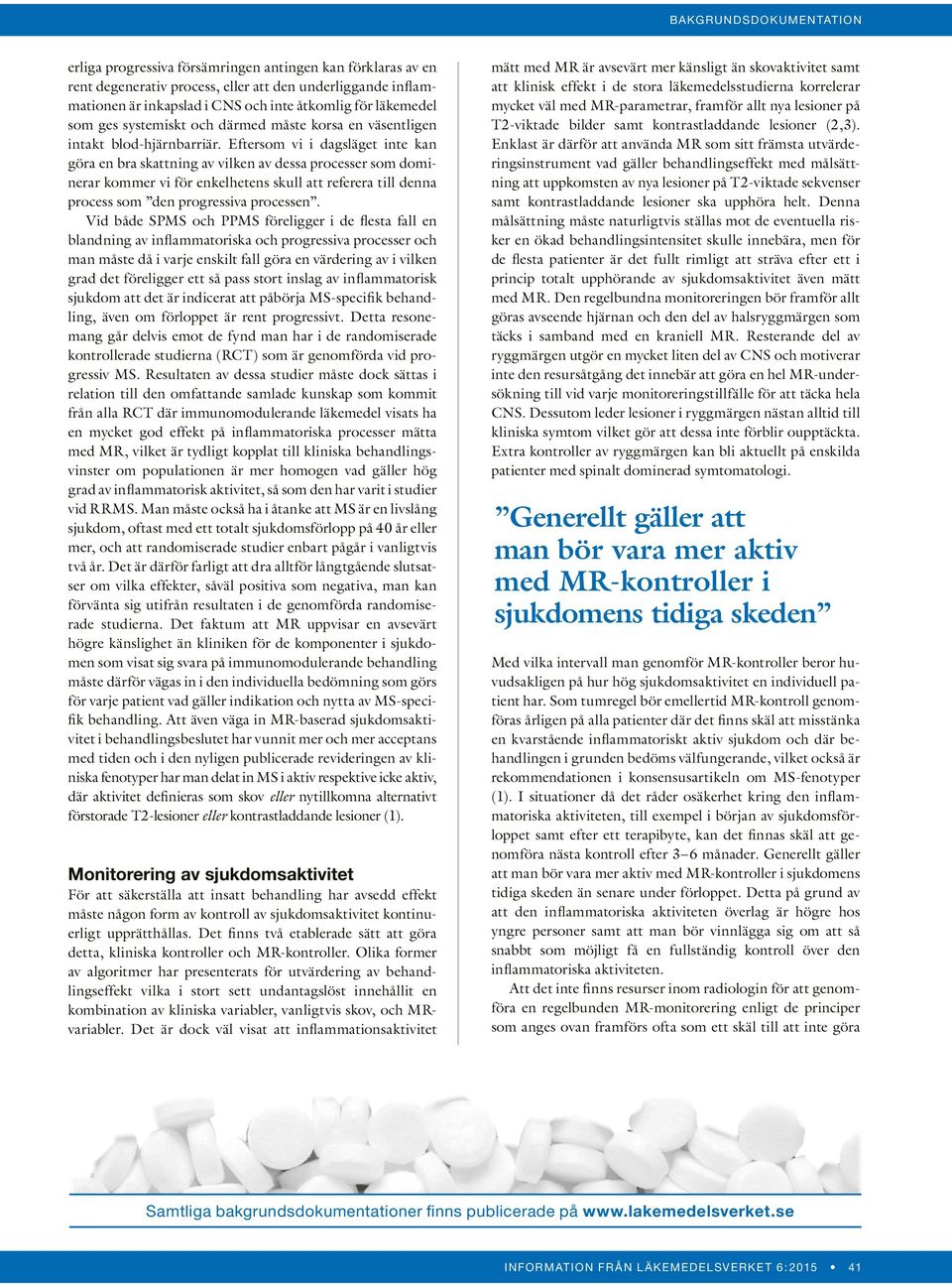 Eftersom vi i dagsläget inte kan göra en bra skattning av vilken av dessa processer som dominerar kommer vi för enkelhetens skull att referera till denna process som den progressiva processen.