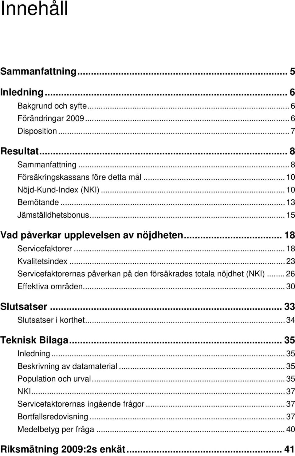 .. 23 Servicefaktorernas påverkan på den försäkrades totala nöjdhet (NKI)... 26 Effektiva områden... 30 Slutsatser... 33 Slutsatser i korthet... 34 Teknisk Bilaga... 35 Inledning.