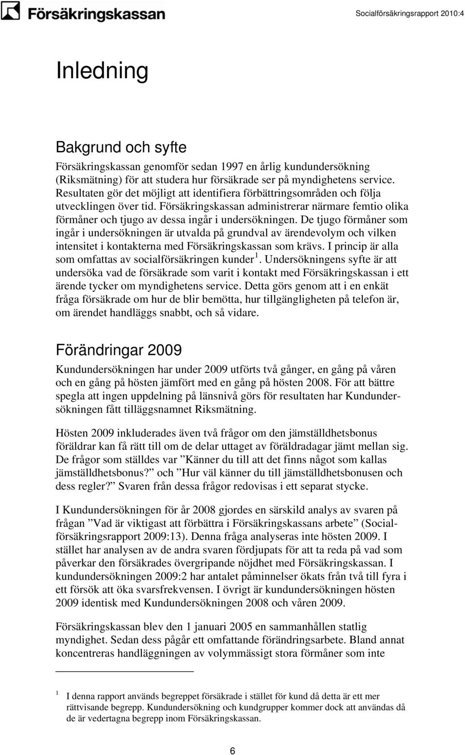 De tjugo förmåner som ingår i undersökningen är utvalda på grundval av ärendevolym och vilken intensitet i kontakterna med Försäkringskassan som krävs.