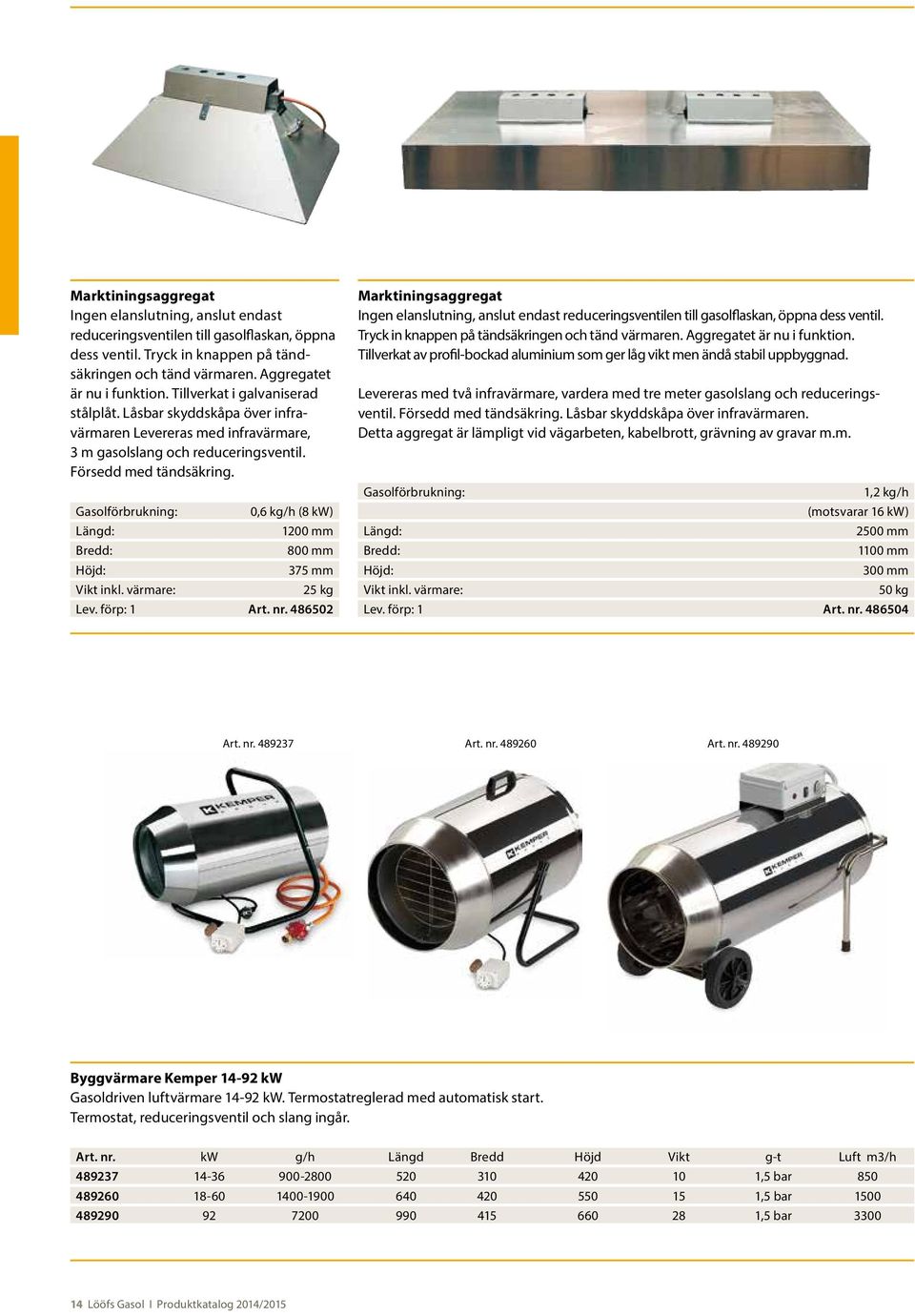 0,6 kg/h (8 kw) 1200 mm Bredd: 800 mm Höjd: 375 mm Vikt inkl. värmare: 25 kg Lev. förp: 1 Art. nr. 486502  Tillverkat av profil-bockad aluminium som ger låg vikt men ändå stabil uppbyggnad.