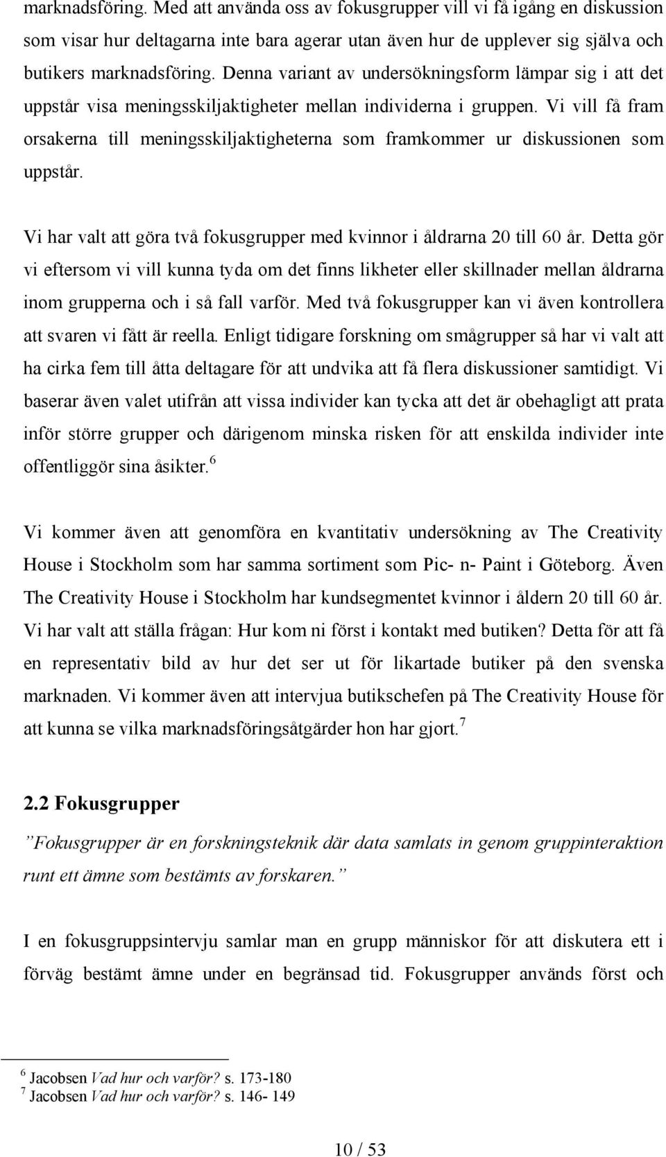 Vi vill få fram orsakerna till meningsskiljaktigheterna som framkommer ur diskussionen som uppstår. Vi har valt att göra två fokusgrupper med kvinnor i åldrarna 20 till 60 år.