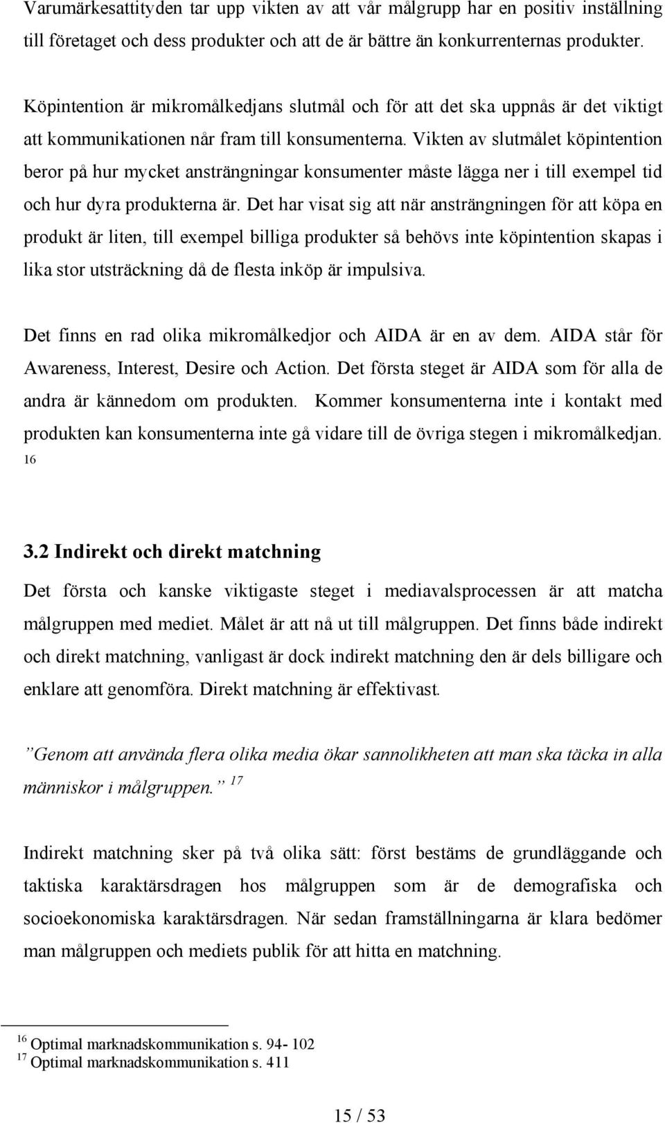 Vikten av slutmålet köpintention beror på hur mycket ansträngningar konsumenter måste lägga ner i till exempel tid och hur dyra produkterna är.