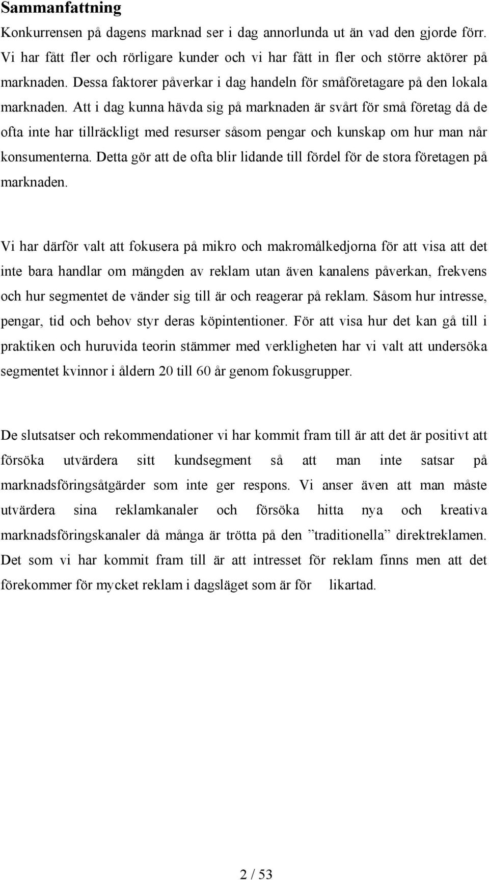 Att i dag kunna hävda sig på marknaden är svårt för små företag då de ofta inte har tillräckligt med resurser såsom pengar och kunskap om hur man når konsumenterna.