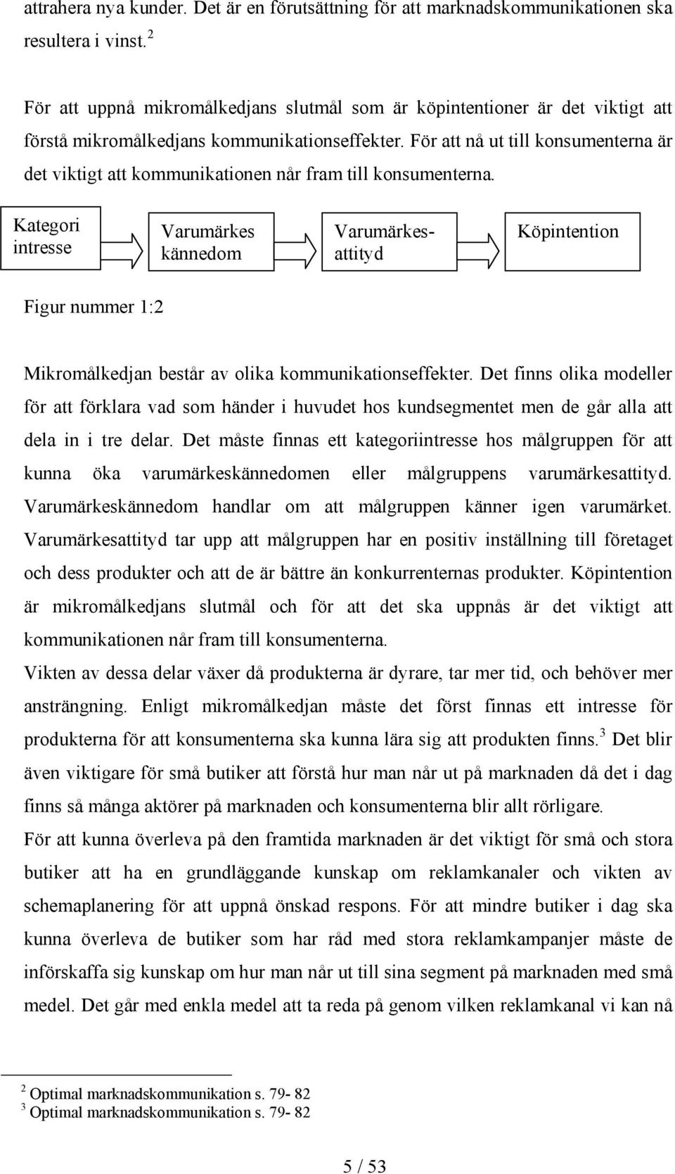 För att nå ut till konsumenterna är det viktigt att kommunikationen når fram till konsumenterna.