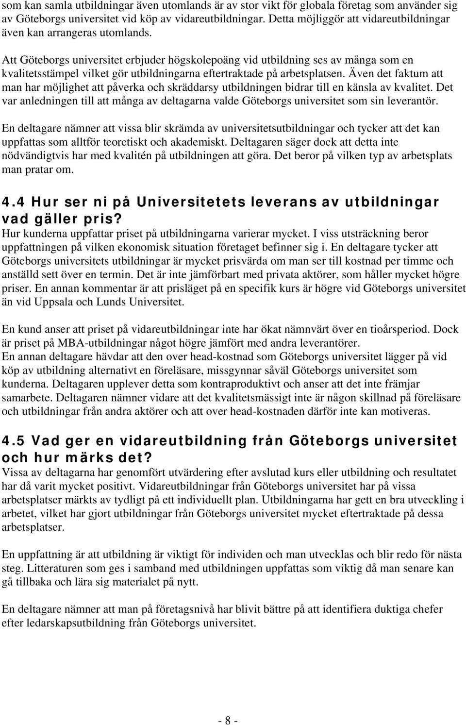 Att Göteborgs universitet erbjuder högskolepoäng vid utbildning ses av många som en kvalitetsstämpel vilket gör utbildningarna eftertraktade på arbetsplatsen.