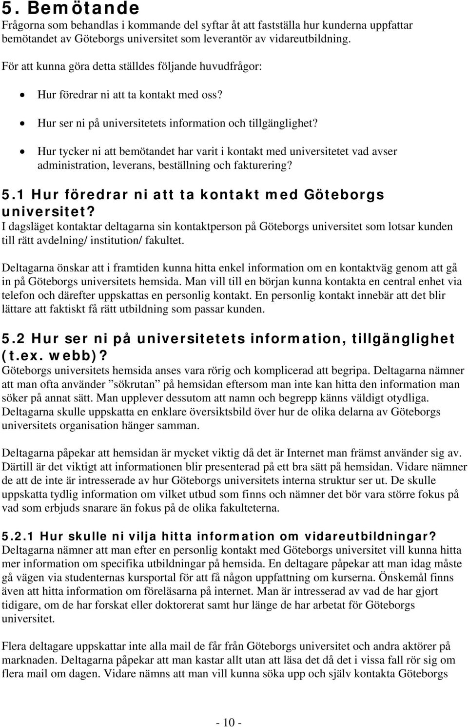 Hur tycker ni att bemötandet har varit i kontakt med universitetet vad avser administration, leverans, beställning och fakturering? 5.1 Hur föredrar ni att ta kontakt med Göteborgs universitet?