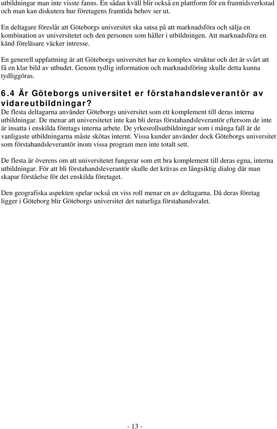 Att marknadsföra en känd föreläsare väcker intresse. En generell uppfattning är att Göteborgs universitet har en komplex struktur och det är svårt att få en klar bild av utbudet.