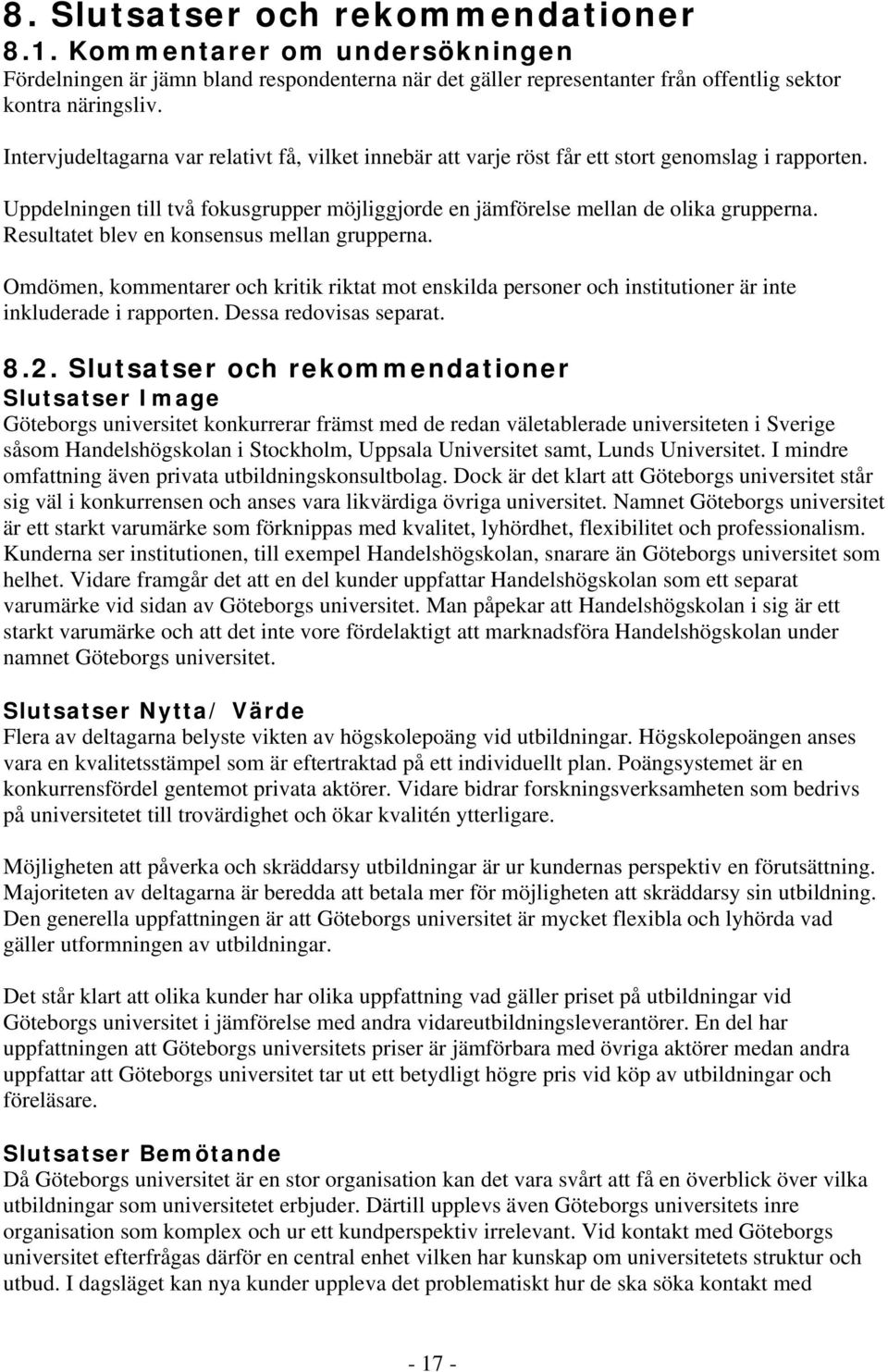 Resultatet blev en konsensus mellan grupperna. Omdömen, kommentarer och kritik riktat mot enskilda personer och institutioner är inte inkluderade i rapporten. Dessa redovisas separat. 8.2.