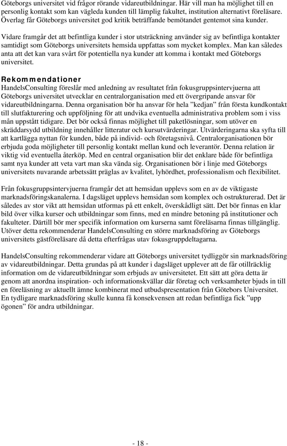 Vidare framgår det att befintliga kunder i stor utsträckning använder sig av befintliga kontakter samtidigt som Göteborgs universitets hemsida uppfattas som mycket komplex.