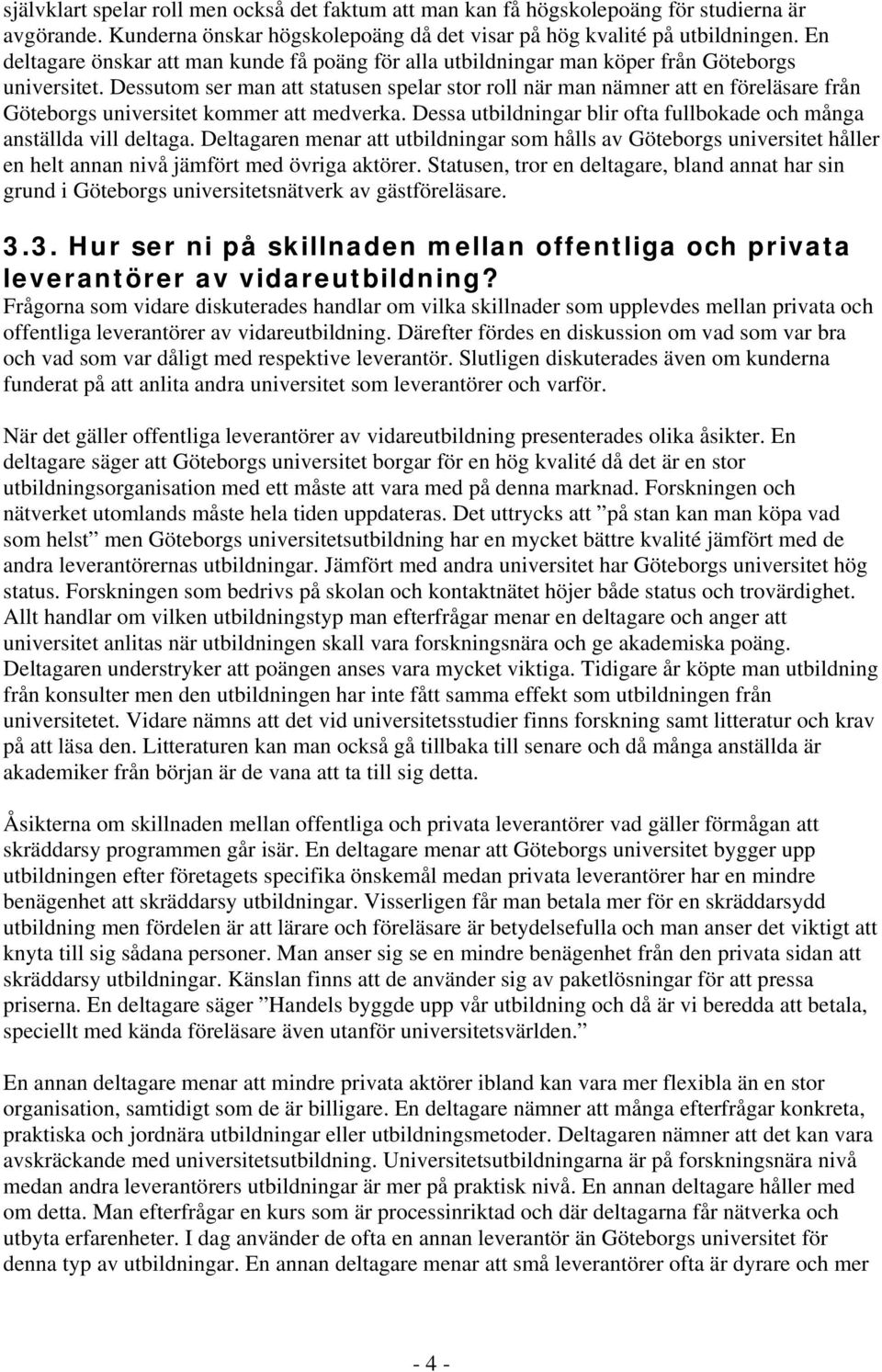 Dessutom ser man att statusen spelar stor roll när man nämner att en föreläsare från Göteborgs universitet kommer att medverka.