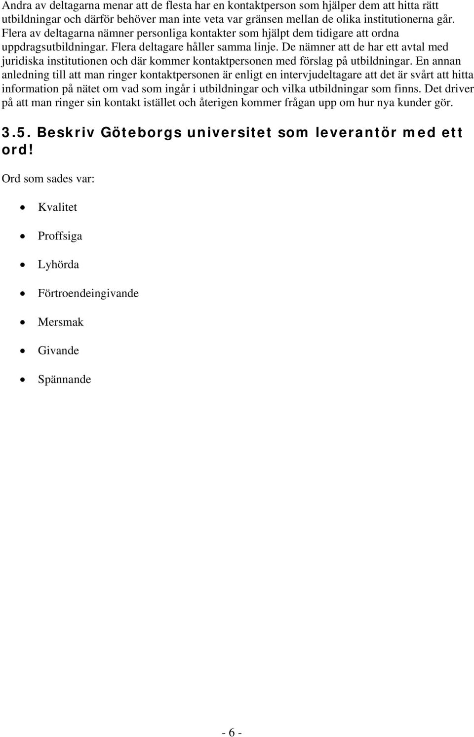 De nämner att de har ett avtal med juridiska institutionen och där kommer kontaktpersonen med förslag på utbildningar.