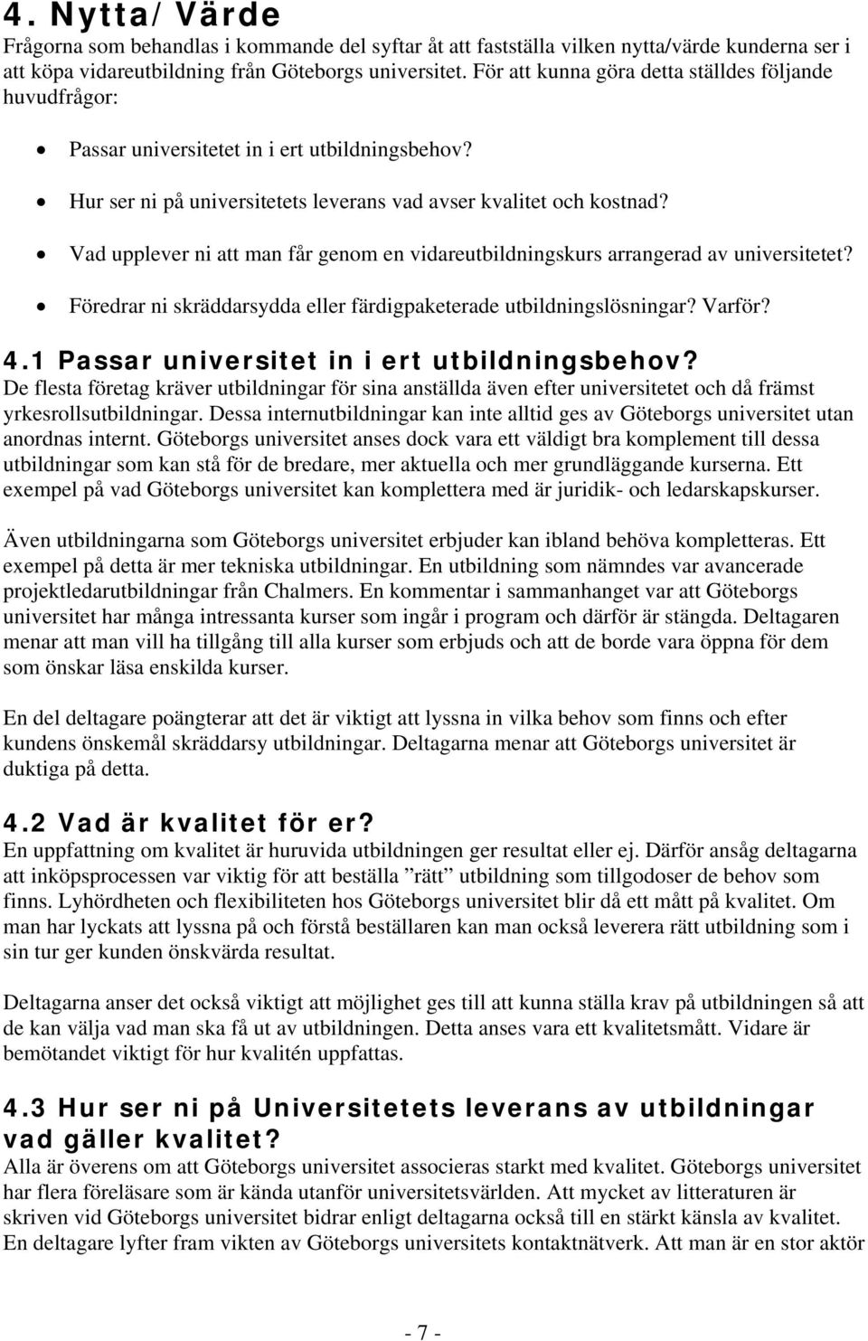 Vad upplever ni att man får genom en vidareutbildningskurs arrangerad av universitetet? Föredrar ni skräddarsydda eller färdigpaketerade utbildningslösningar? Varför? 4.