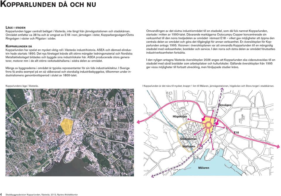 KOPPARLUNDEN DÅ Kopparlunden har spelat en mycket viktig roll i Västerås industrihistoria. ASEA och därmed elindustrin hade startats 1890.