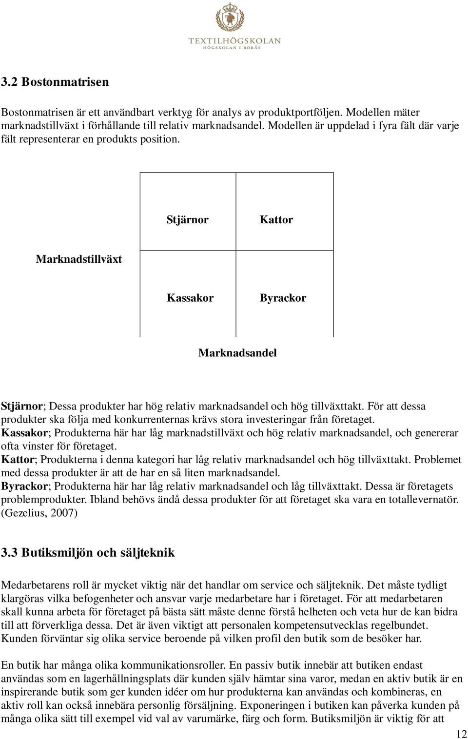 Stjärnor Kattor Marknadstillväxt Kassakor Byrackor Marknadsandel Stjärnor; Dessa produkter har hög relativ marknadsandel och hög tillväxttakt.