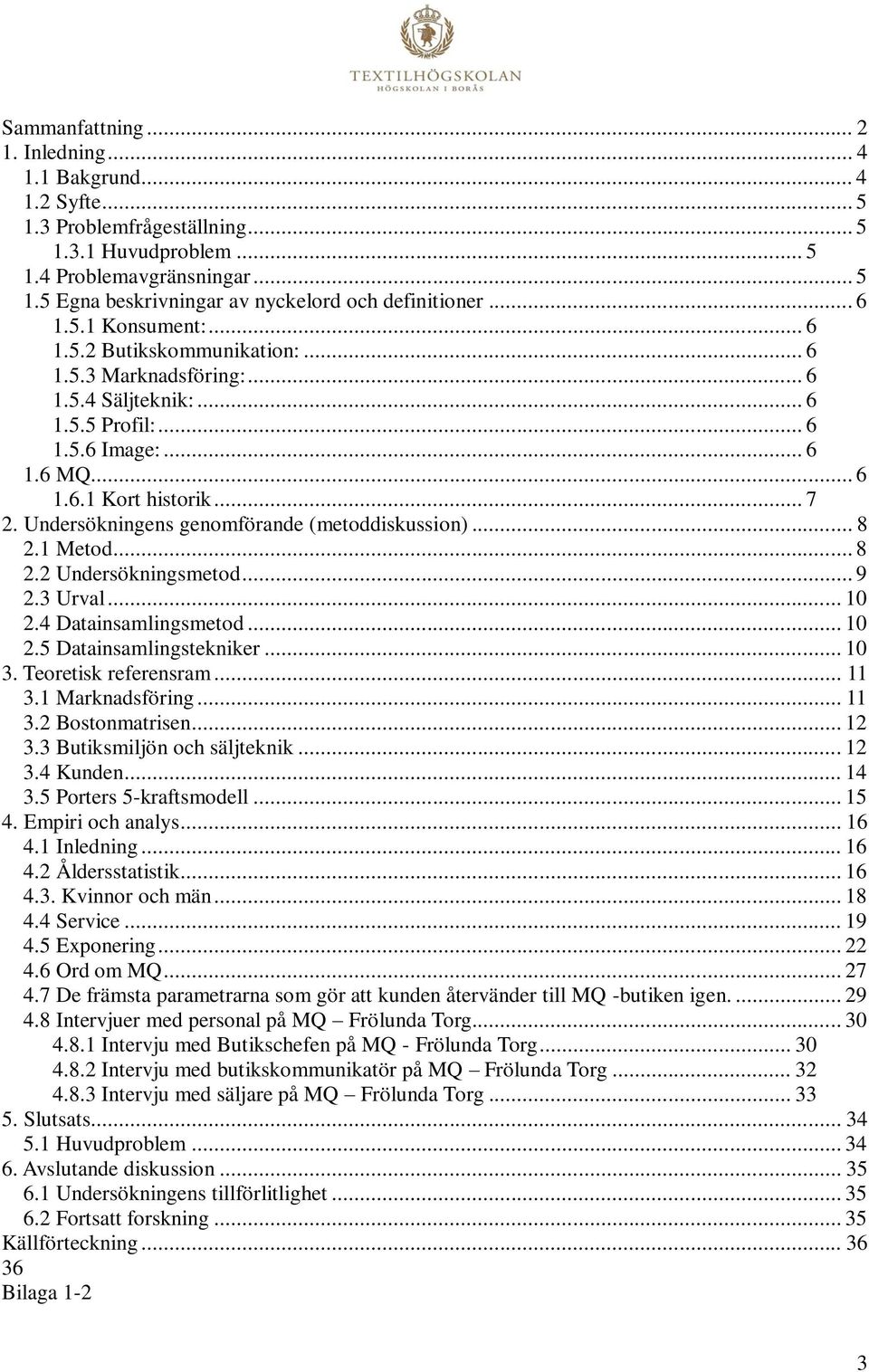 Undersökningens genomförande (metoddiskussion)... 8 2.1 Metod... 8 2.2 Undersökningsmetod... 9 2.3 Urval... 10 2.4 Datainsamlingsmetod... 10 2.5 Datainsamlingstekniker... 10 3. Teoretisk referensram.