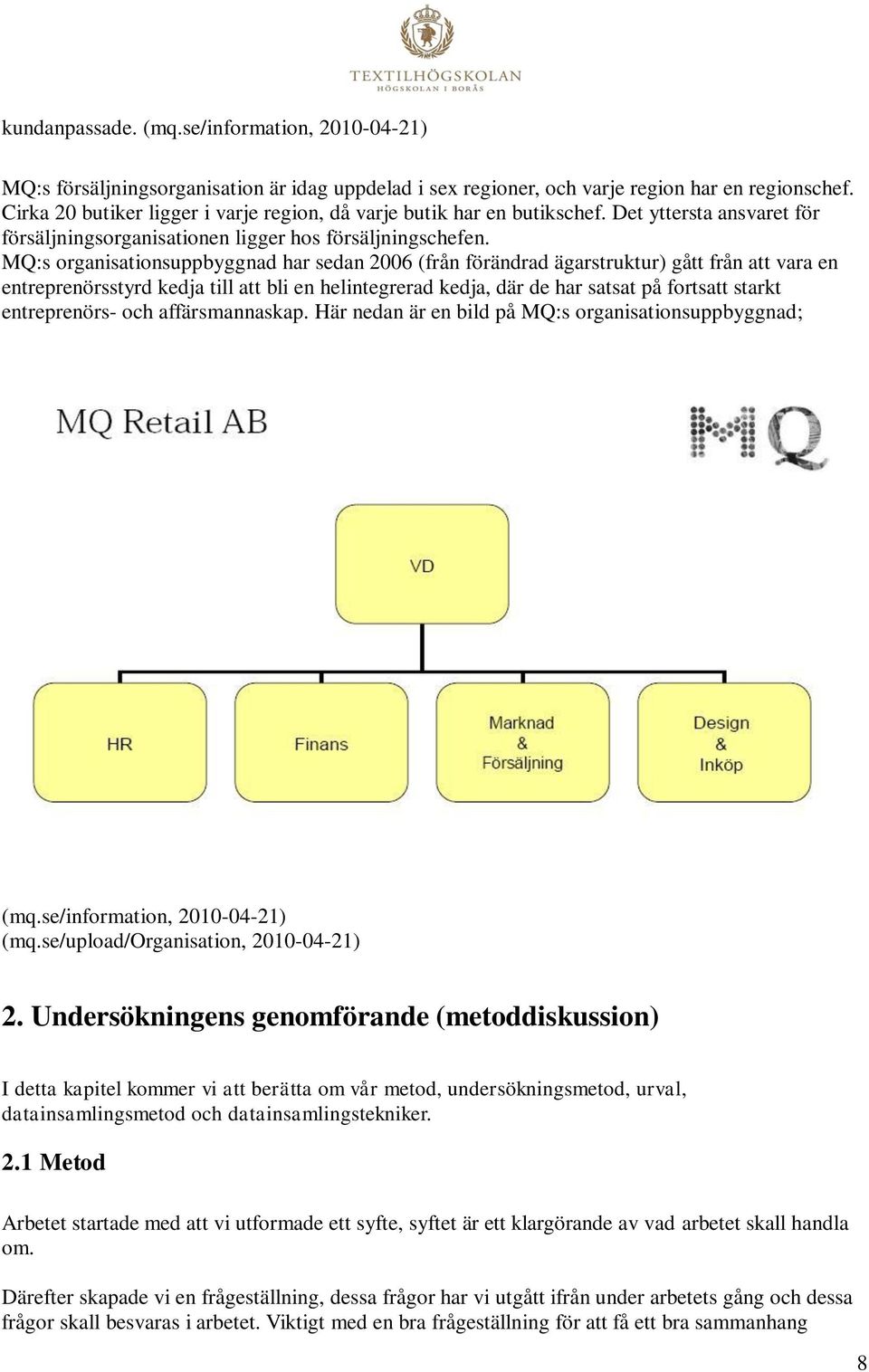 MQ:s organisationsuppbyggnad har sedan 2006 (från förändrad ägarstruktur) gått från att vara en entreprenörsstyrd kedja till att bli en helintegrerad kedja, där de har satsat på fortsatt starkt