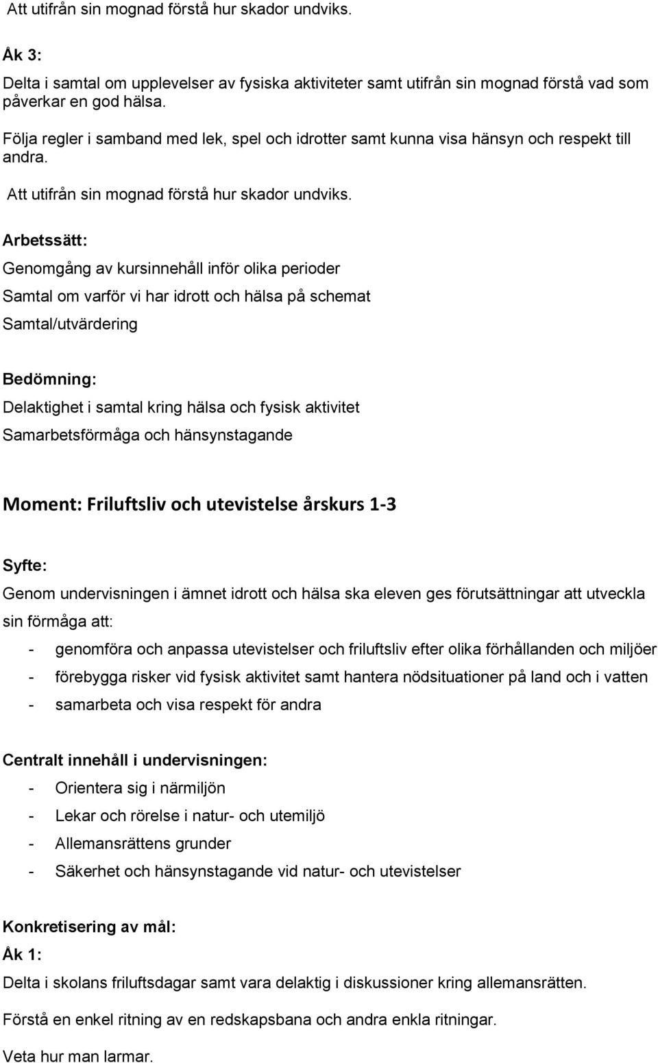 Arbetssätt: Genomgång av kursinnehåll inför olika perioder Samtal om varför vi har idrott och hälsa på schemat Samtal/utvärdering Delaktighet i samtal kring hälsa och fysisk aktivitet