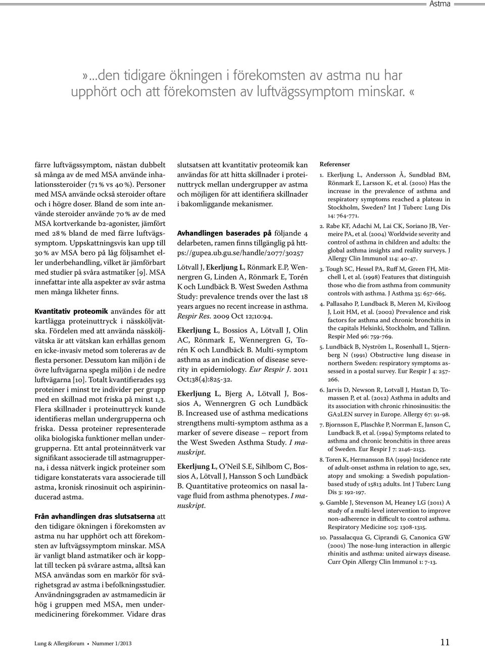 Bland de som inte använde steroider använde 70 % av de med MSA kortverkande b2-agonister, jämfört med 28 % bland de med färre luftvägssymptom.