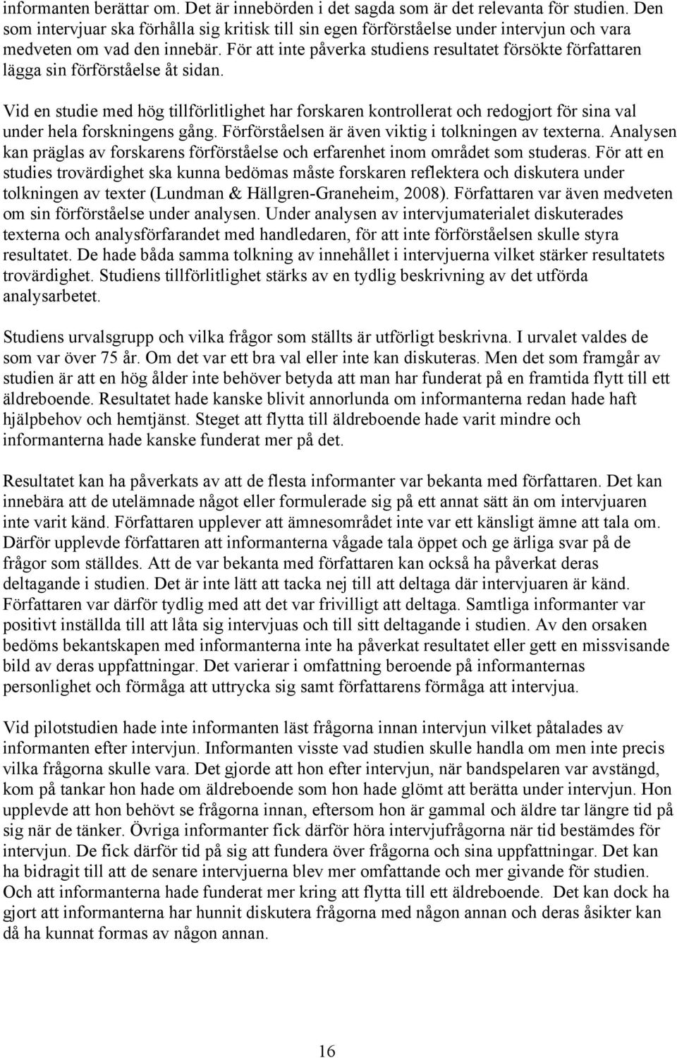 För att inte påverka studiens resultatet försökte författaren lägga sin förförståelse åt sidan.