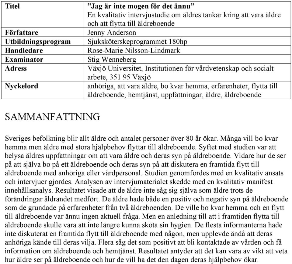 vara äldre, bo kvar hemma, erfarenheter, flytta till äldreboende, hemtjänst, uppfattningar, äldre, äldreboende SAMMANFATTNING Sveriges befolkning blir allt äldre och antalet personer över 80 år ökar.