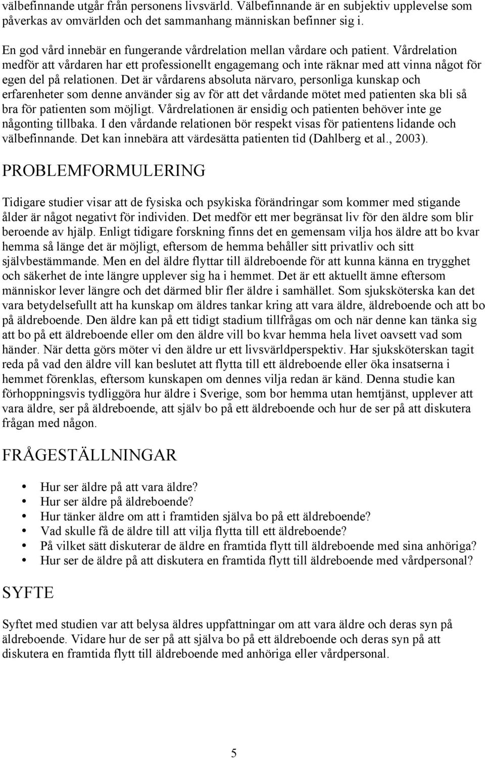 Vårdrelation medför att vårdaren har ett professionellt engagemang och inte räknar med att vinna något för egen del på relationen.