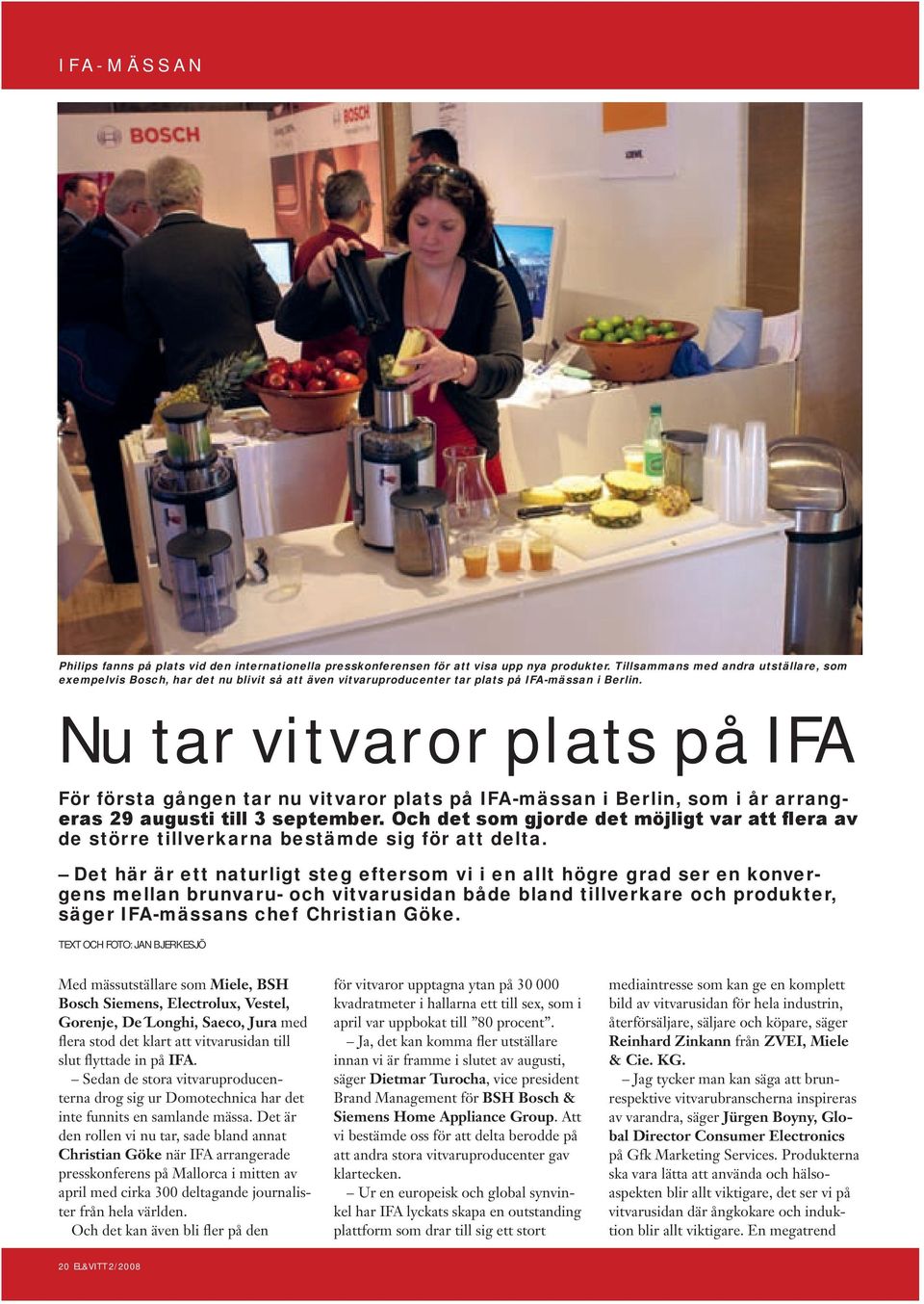 Nu tar vitvaror plats på IFA För första gången tar nu vitvaror plats på IFA-mässan i Berlin, som i år arrangeras 29 augusti till 3 september.