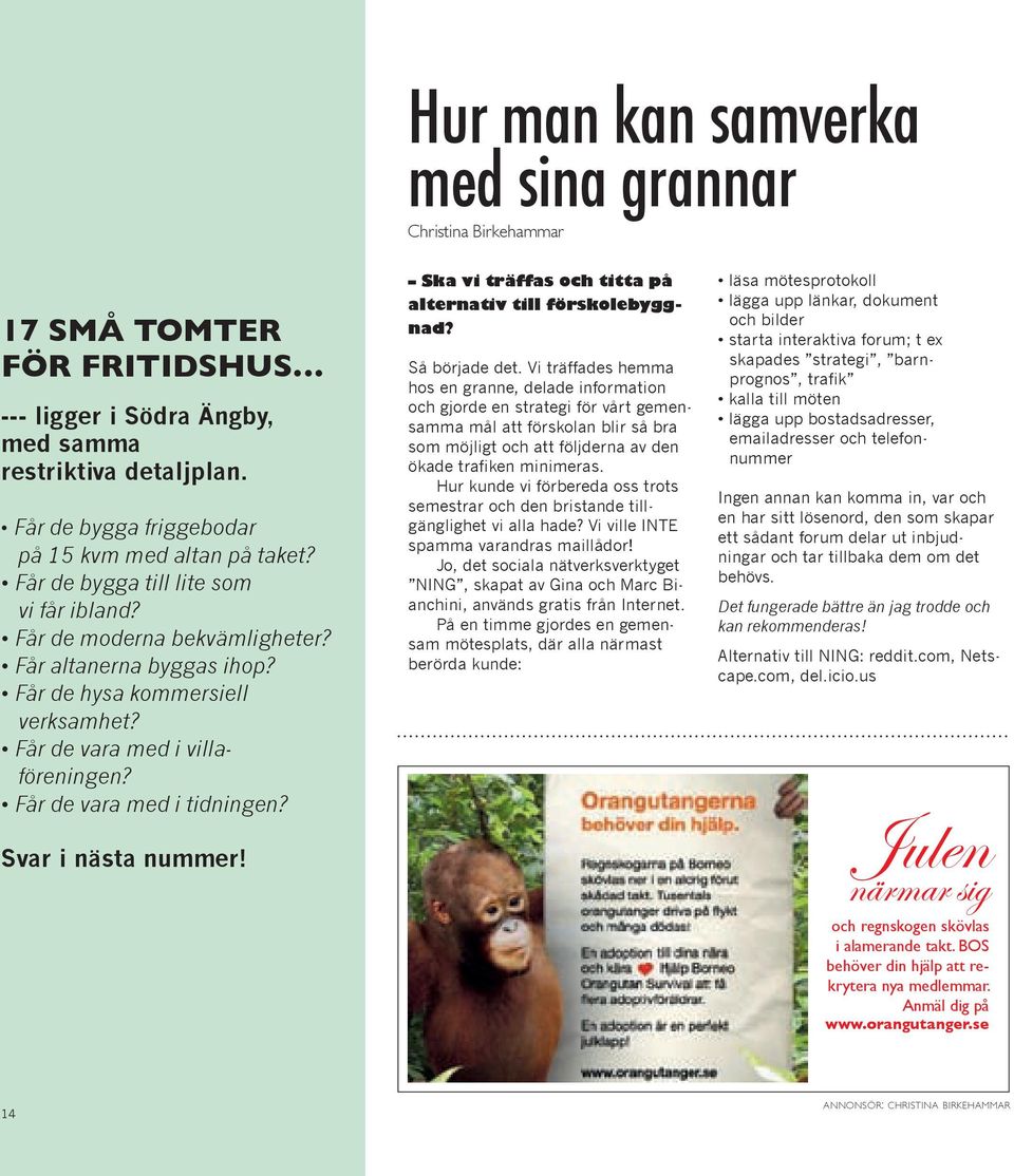 Får de vara med i villaföreningen? Får de vara med i tidningen? Svar i nästa nummer! Ska vi träffas och titta på alternativ till förskolebyggnad? Så började det.