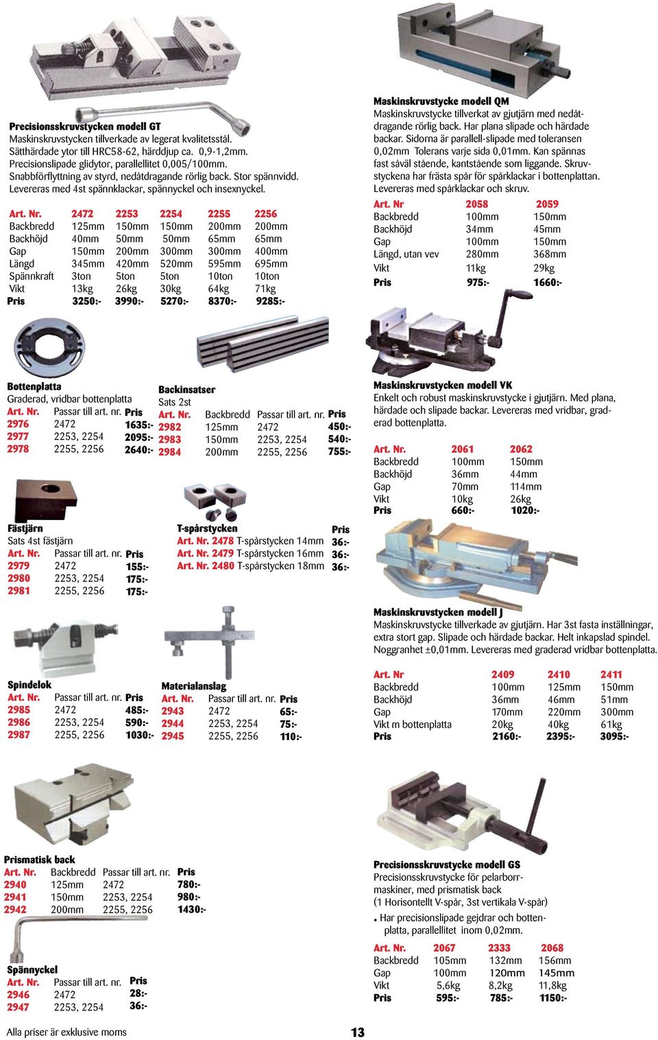 2472 2253 2254 2255 2256 Backbredd 125mm 150mm 150mm 200mm 200mm Backhöjd 40mm 50mm 50mm 65mm 65mm Gap 150mm 200mm 300mm 300mm 400mm Längd 345mm 420mm 520mm 595mm 695mm Spännkraft 3ton 5ton 5ton