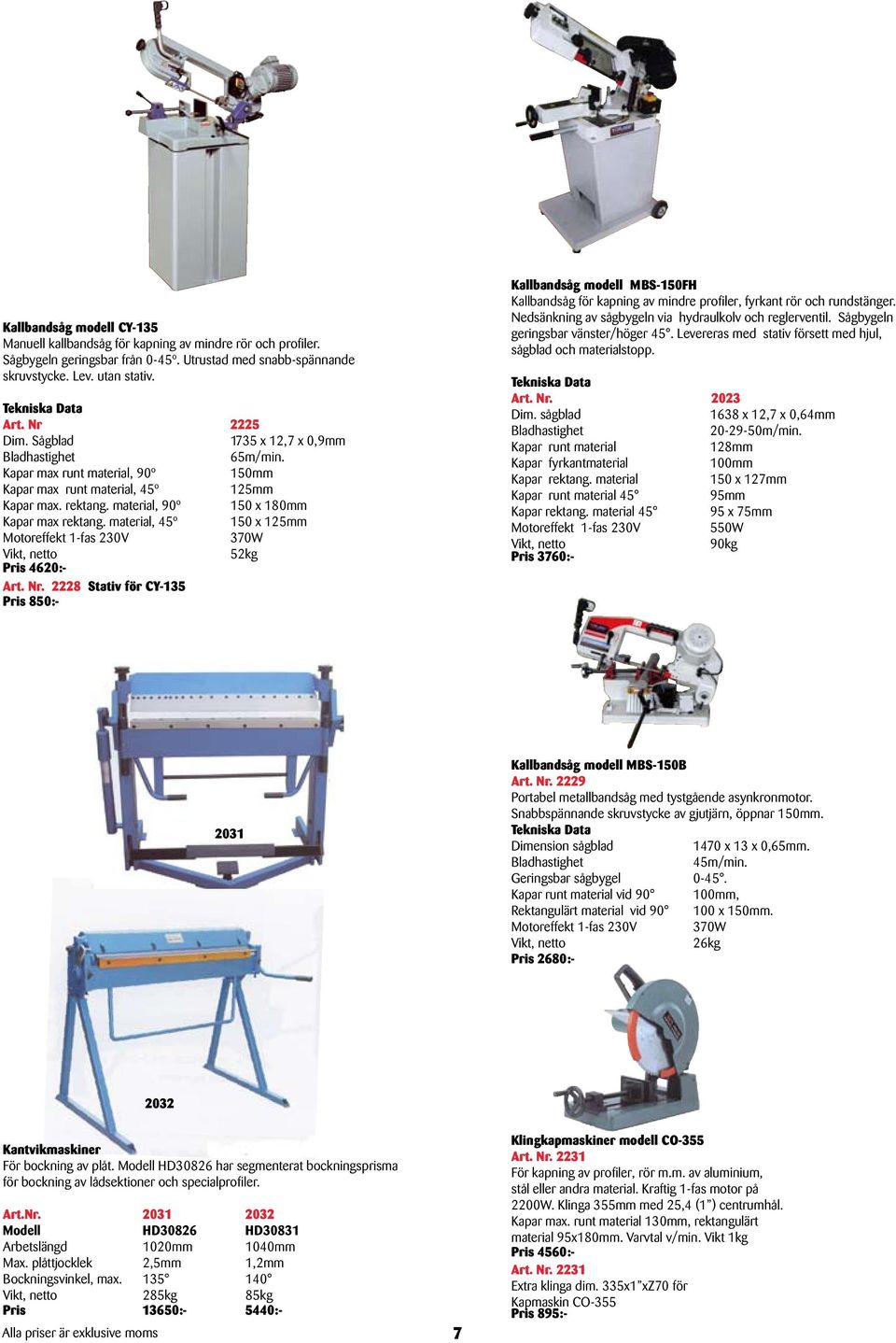 material, 45º Motoreffekt 1-fas 230V 4620:- 2228 Stativ för CY-135 850:- 5 1735 x 12,7 x 0,9mm 65m/min.