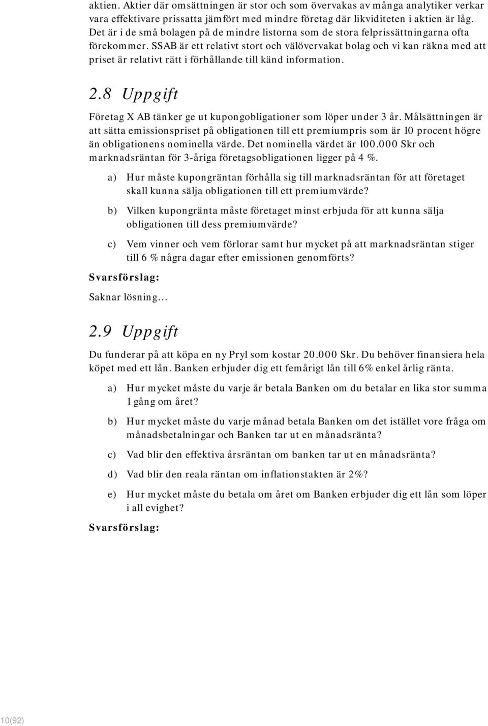 SSAB är ett relativt stort och välövervakat bolag och vi kan räkna med att priset är relativt rätt i förhållande till känd information. 2.