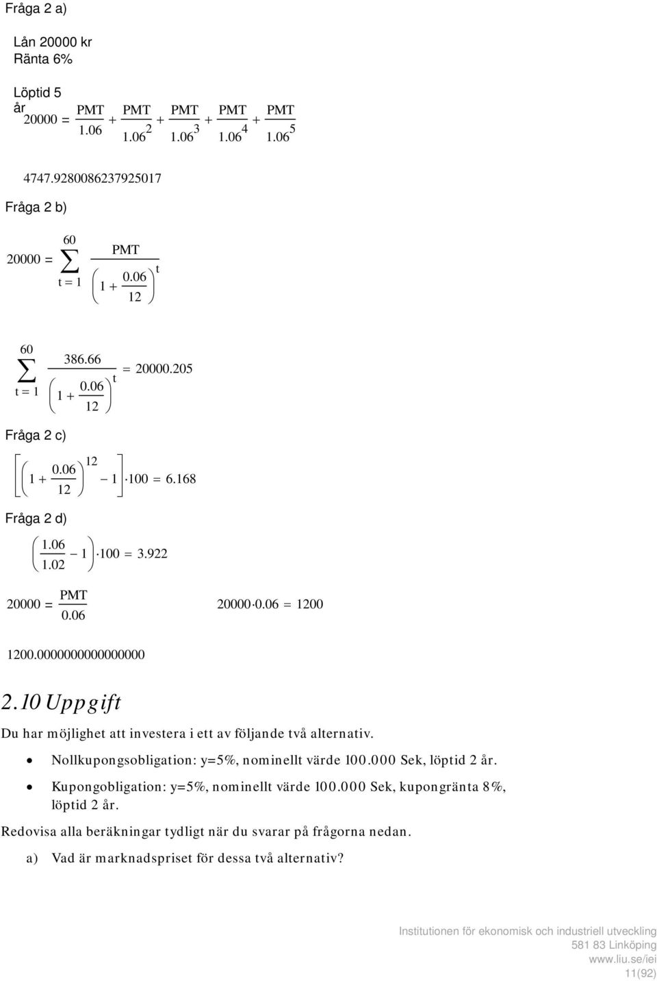 0000000000000000 2.10 Uppgift Du har möjlighet att investera i ett av följande två alternativ. Nollkupongsobligation: y=5%, nominellt värde 100.000 Sek, löptid 2 år.