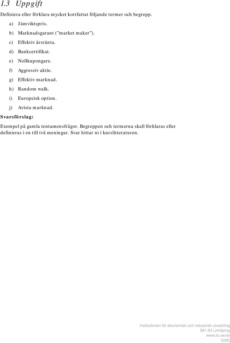 f) Aggressiv aktie. g) Effektiv marknad. h) Random walk. i) Europeisk option. j) Avista marknad.