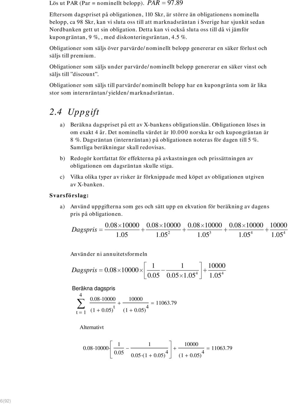 obligation. Detta kan vi också sluta oss till då vi jämför kupongräntan, 9 %,, med diskonteringsräntan, 4.5 %.