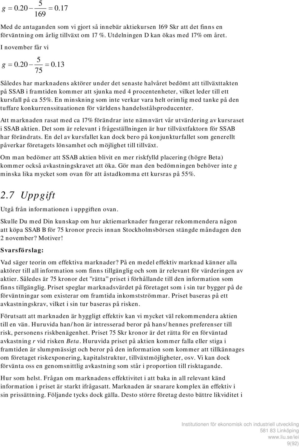 13 75 Således har marknadens aktörer under det senaste halvåret bedömt att tillväxttakten på SSAB i framtiden kommer att sjunka med 4 procentenheter, vilket leder till ett kursfall på ca 55%.