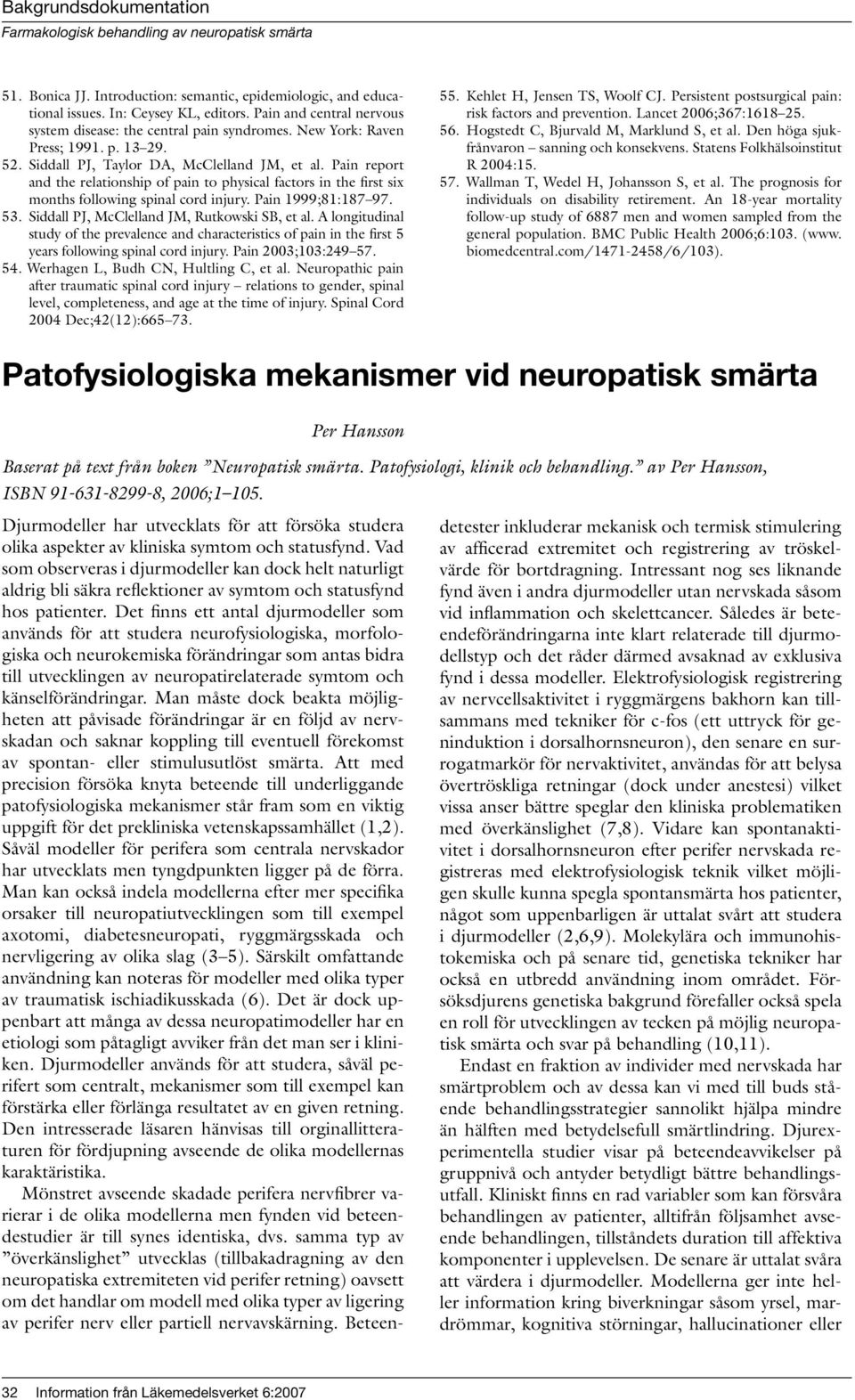 Siddall PJ, McClelland JM, Rutkowski SB, et al. A longitudinal study of the prevalence and characteristics of pain in the first 5 years following spinal cord injury. Pain 2003;103:249 57. 54.