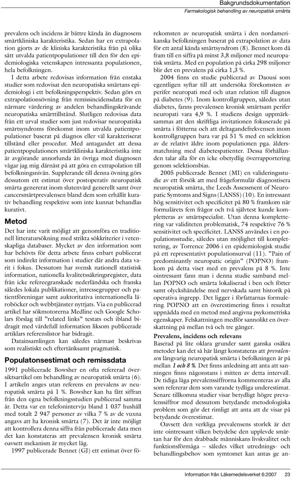 2004 finns en studie publicerad av Daousi som egentligen syftar till att undersöka förekomsten av perifer neuropati med och utan relation till diagnos på diabetes (9).