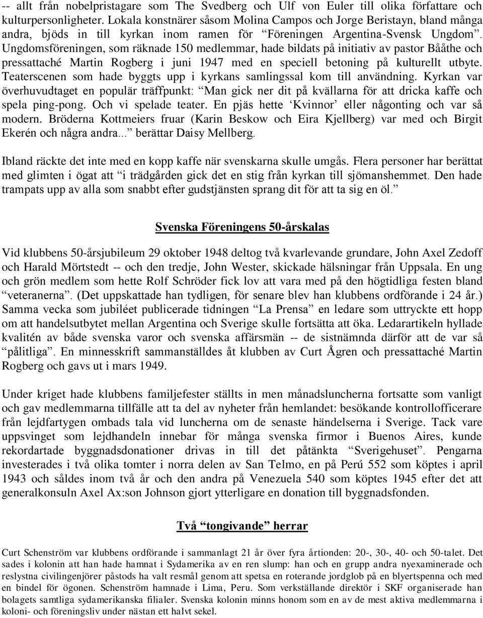 Ungdomsföreningen, som räknade 150 medlemmar, hade bildats på initiativ av pastor Bååthe och pressattaché Martin Rogberg i juni 1947 med en speciell betoning på kulturellt utbyte.