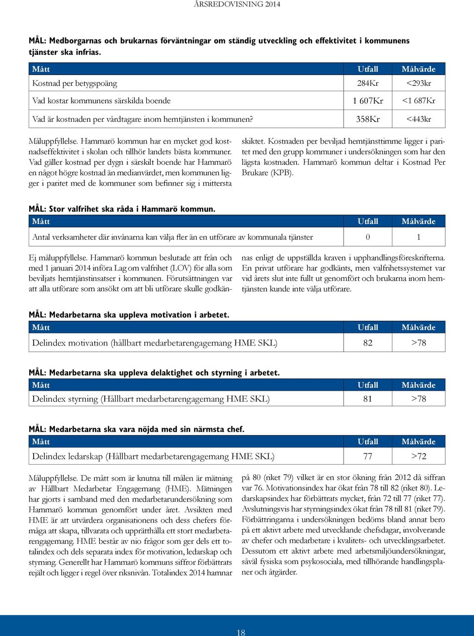 358Kr <443kr Måluppfyllelse. Hammarö kommun har en mycket god kostnadseffektivitet i skolan och tillhör landets bästa kommuner.