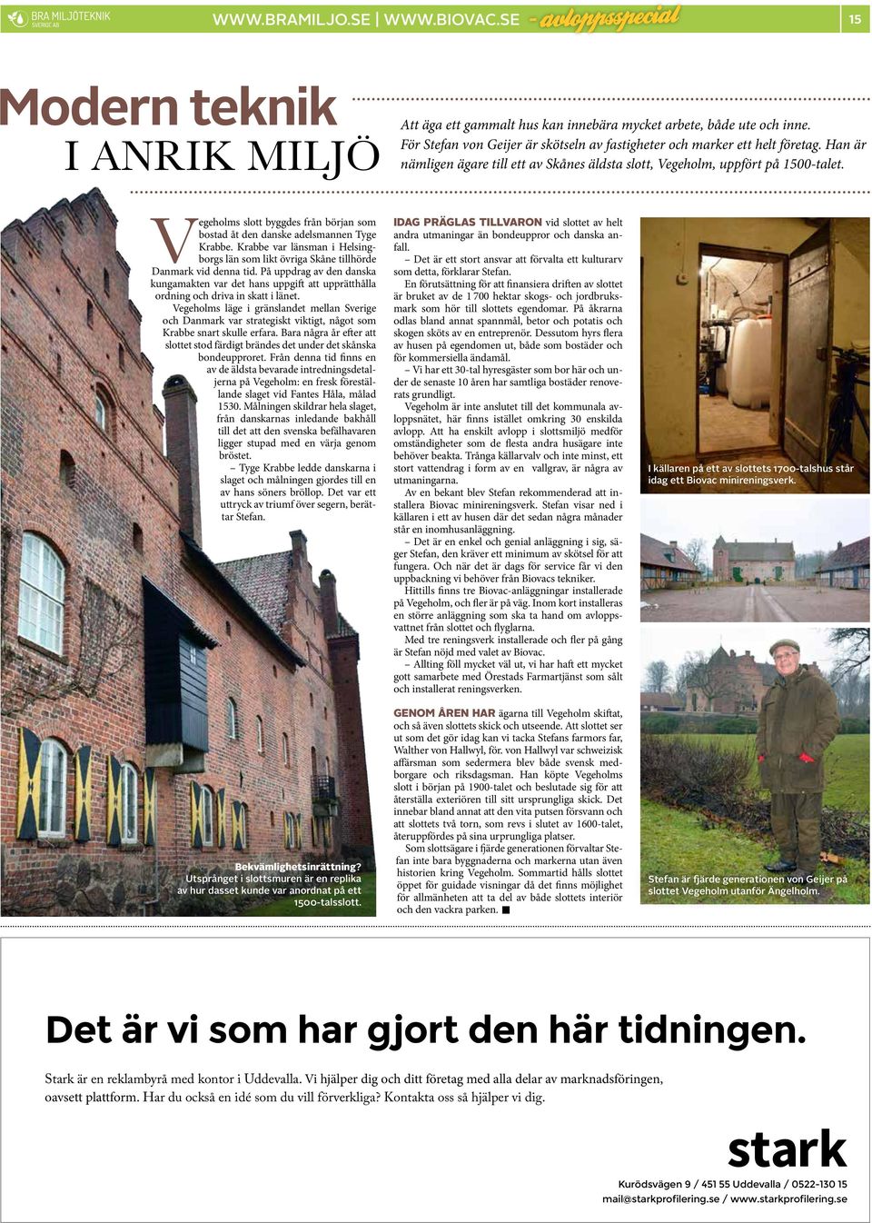 Vegeholms slott byggdes från början som bostad åt den danske adelsmannen Tyge Krabbe. Krabbe var länsman i Helsingborgs län som likt övriga Skåne tillhörde Danmark vid denna tid.